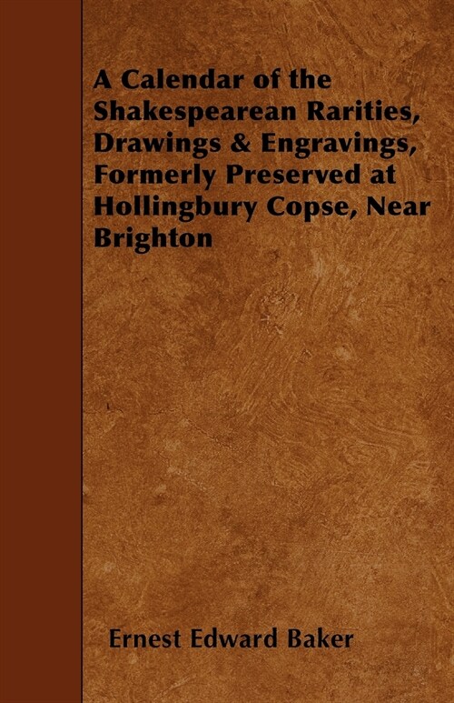 A Calendar of the Shakespearean Rarities, Drawings & Engravings, Formerly Preserved at Hollingbury Copse, Near Brighton (Paperback)
