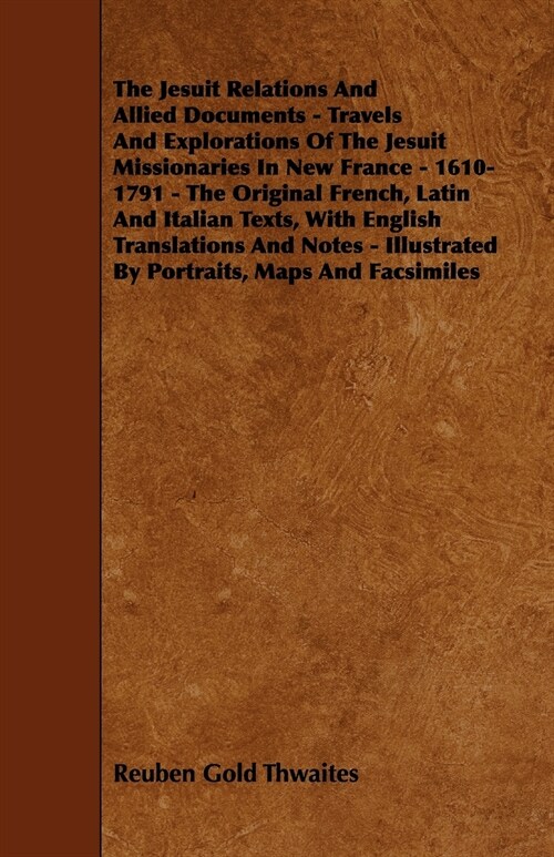 The Jesuit Relations And Allied Documents - Travels And Explorations Of The Jesuit Missionaries In New France - 1610-1791 - The Original French, Latin (Paperback)