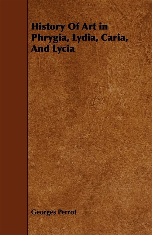 History Of Art in Phrygia, Lydia, Caria, And Lycia (Paperback)