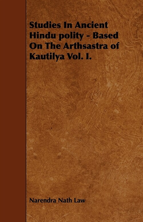 Studies In Ancient Hindu polity - Based On The Arthsastra of Kautilya Vol. I. (Paperback)