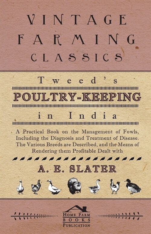 Tweeds Poultry-Keeping In India - A Practical Book On The Management Of Fowls, Including The Diagnosis And Treatment Of Disease, The Various Breeds A (Paperback)