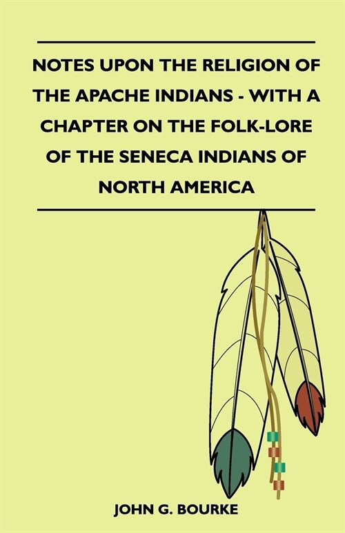 Notes Upon the Religion of the Apache Indians - With a Chapter on the Folk-Lore of the Seneca Indians of North America (Paperback)