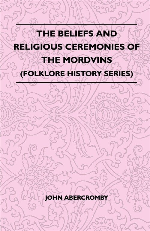 The Beliefs and Religious Ceremonies of the Mordvins (Folklore History Series) (Paperback)