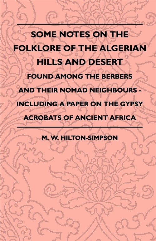 Some Notes On The Folklore Of The Algerian Hills And Desert - Found Among The Berbers And Their Nomad Neighbours - Including A Paper On The Gypsy Acro (Paperback)