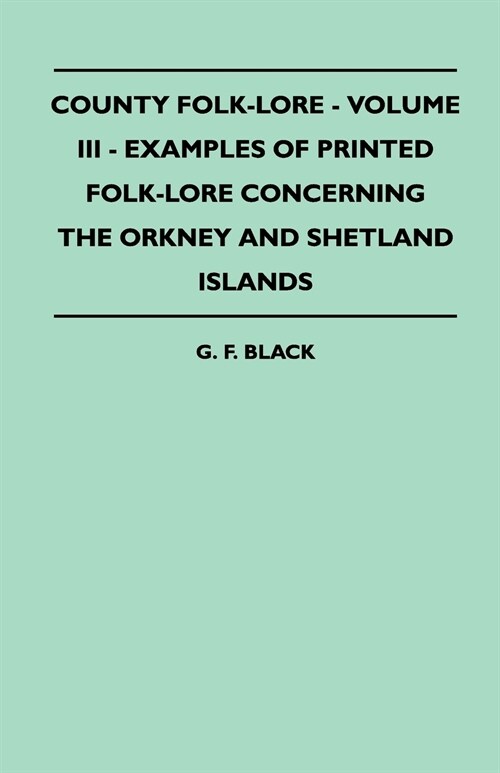 County Folk-Lore - Volume III - Examples of Printed Folk-Lore Concerning the Orkney and Shetland Islands (Paperback)