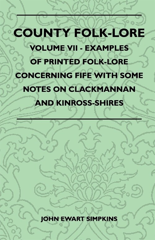 County Folk-Lore - Volume VII - Examples of Printed Folk-Lore Concerning Fife with Some Notes on Clackmannan and Kinross-Shires (Paperback)