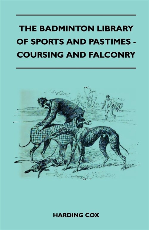 The Badminton Library of Sports and Pastimes - Coursing and Falconry (Paperback)