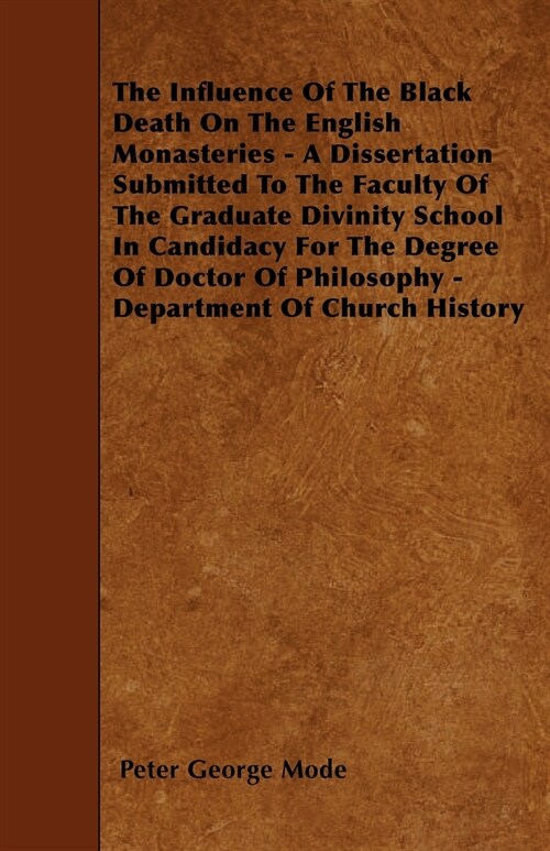 The Influence Of The Black Death On The English Monasteries - A Dissertation Submitted To The Faculty Of The Graduate Divinity School In Candidacy For (Paperback)