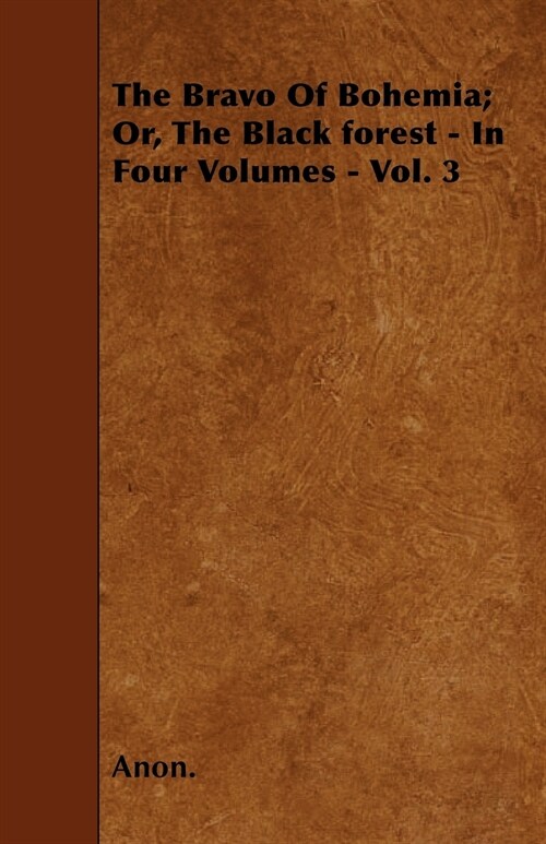 The Bravo Of Bohemia; Or, The Black forest - In Four Volumes - Vol. 3 (Paperback)