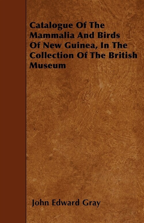 Catalogue Of The Mammalia And Birds Of New Guinea, In The Collection Of The British Museum (Paperback)