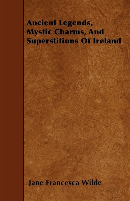 Ancient Legends, Mystic Charms, And Superstitions Of Ireland (Paperback)