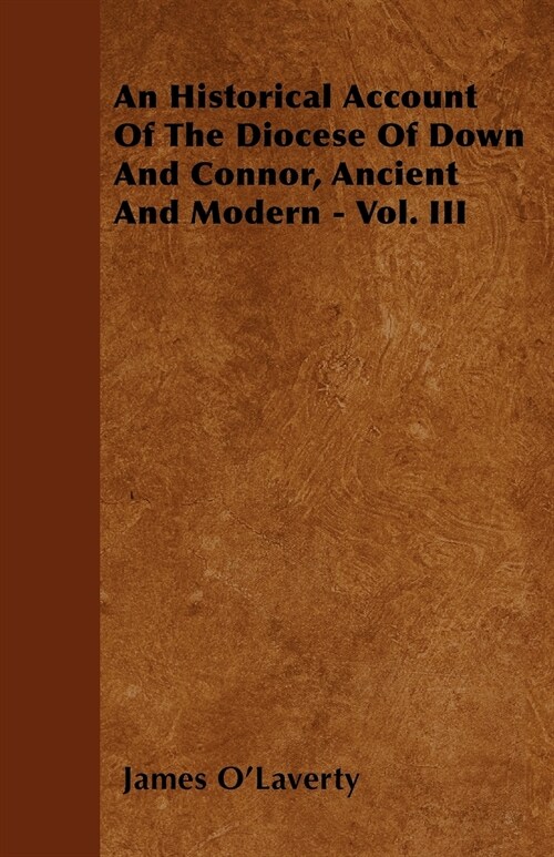 An Historical Account Of The Diocese Of Down And Connor, Ancient And Modern - Vol. III (Paperback)