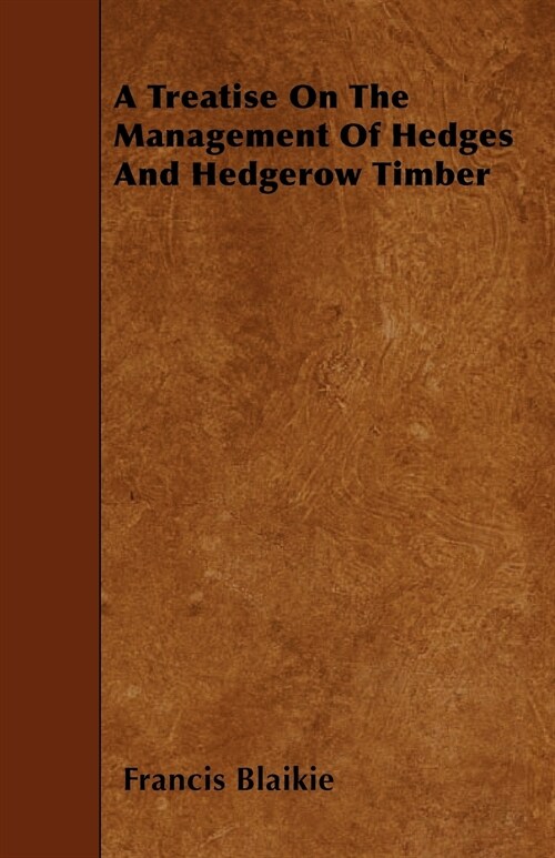 A Treatise On The Management Of Hedges And Hedgerow Timber (Paperback)