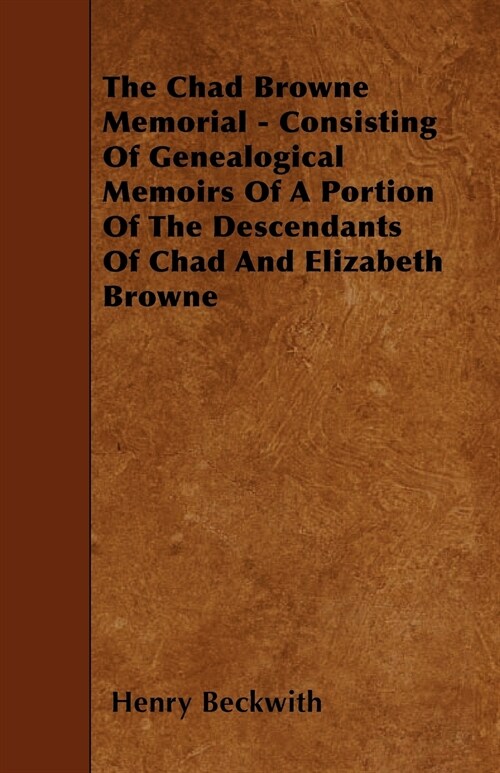 The Chad Browne Memorial - Consisting Of Genealogical Memoirs Of A Portion Of The Descendants Of Chad And Elizabeth Browne (Paperback)