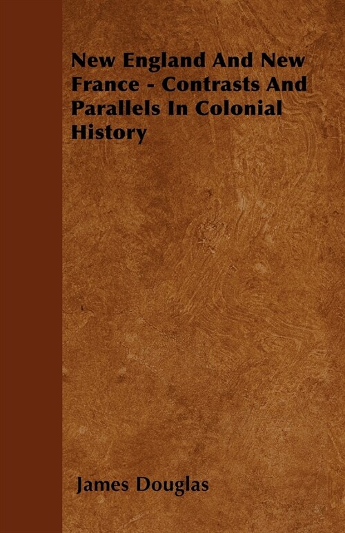 New England And New France - Contrasts And Parallels In Colonial History (Paperback)