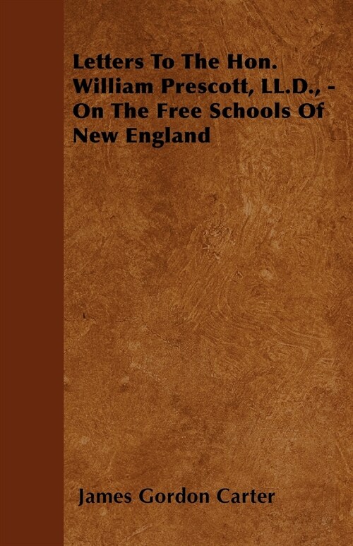 Letters To The Hon. William Prescott, LL.D., - On The Free Schools Of New England (Paperback)