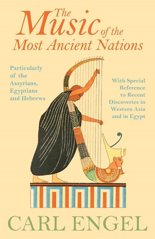 The Music Of The Most Ancient Nations - Particularly Of The Assyrians, Egyptians And Hebrews; With Special Reference To Recent Discoveries In Western  (Paperback)