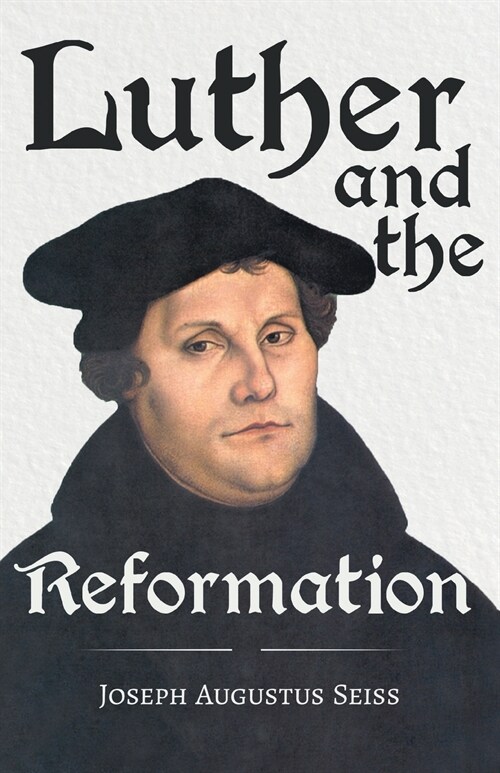 Luther and the Reformation - The Life-Springs of Our Liberties: With the Essay Seiss, 1823 - 1904, the Wonderful Testimonies Compiled by Grenville Kle (Paperback)