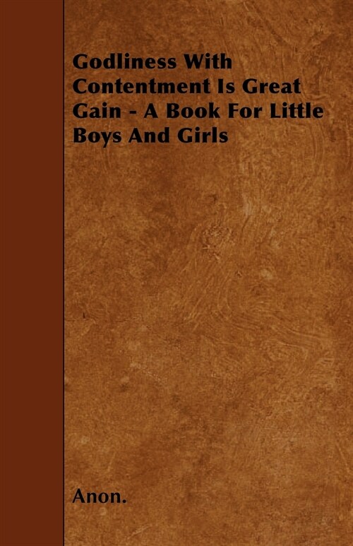 Godliness With Contentment Is Great Gain - A Book For Little Boys And Girls (Paperback)