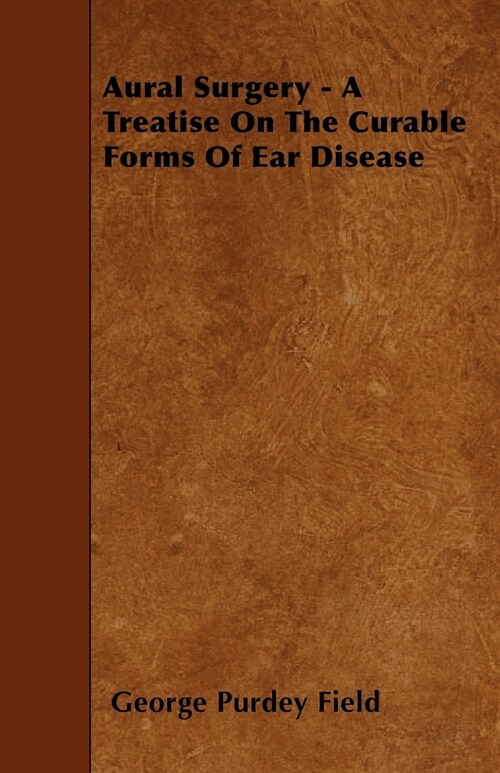 Aural Surgery - A Treatise On The Curable Forms Of Ear Disease (Paperback)