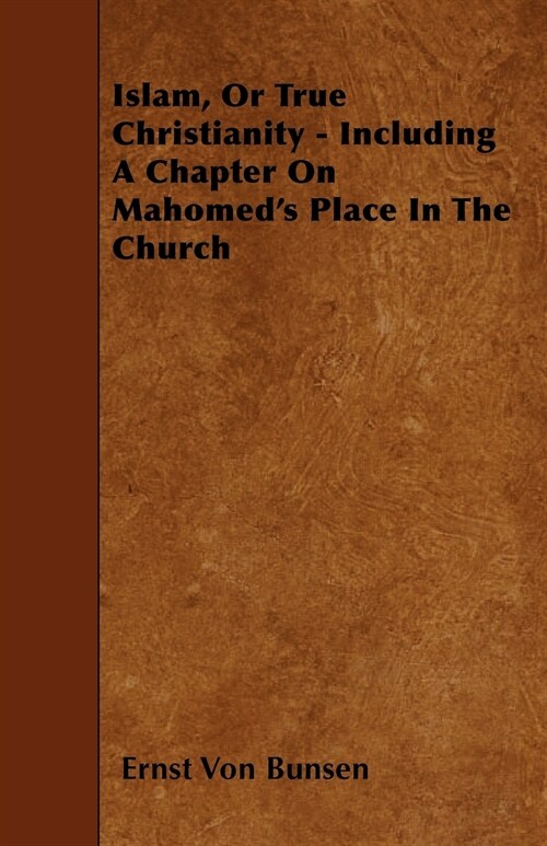 Islam, Or True Christianity - Including A Chapter On Mahomeds Place In The Church (Paperback)