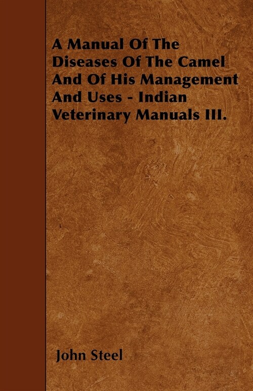 A Manual Of The Diseases Of The Camel And Of His Management And Uses - Indian Veterinary Manuals III. (Paperback)