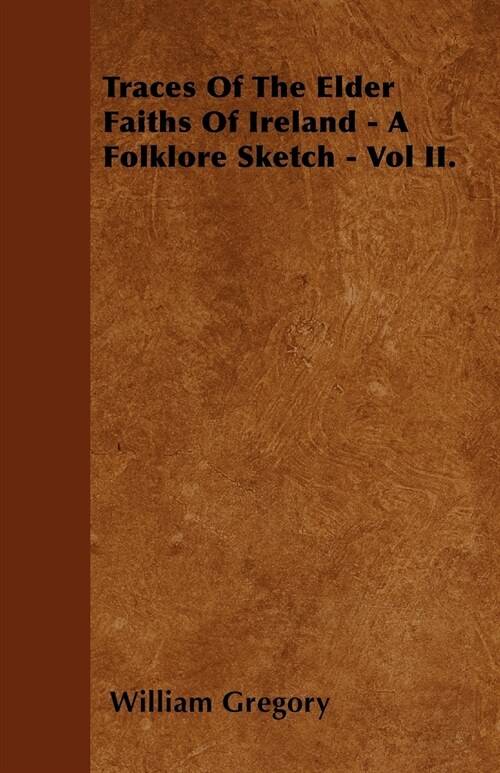 Traces Of The Elder Faiths Of Ireland - A Folklore Sketch - Vol II. (Paperback)