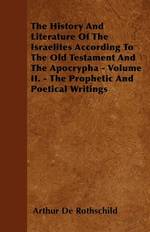 The History And Literature Of The Israelites According To The Old Testament And The Apocrypha - Volume II. - The Prophetic And Poetical Writings (Paperback)