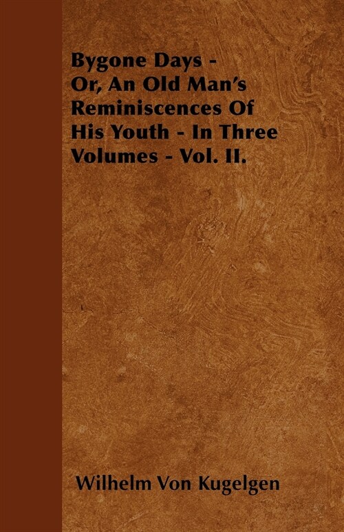 Bygone Days - Or, An Old Mans Reminiscences Of His Youth - In Three Volumes - Vol. II. (Paperback)