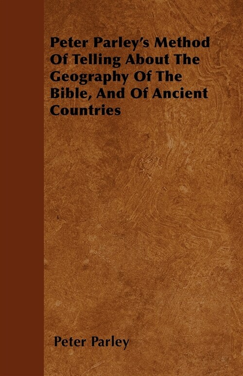 Peter Parleys Method Of Telling About The Geography Of The Bible, And Of Ancient Countries (Paperback)