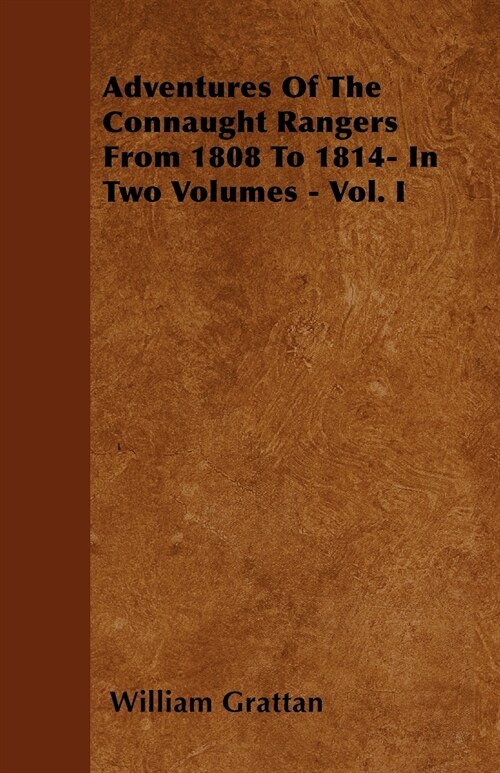 Adventures Of The Connaught Rangers From 1808 To 1814- In Two Volumes - Vol. I (Paperback)