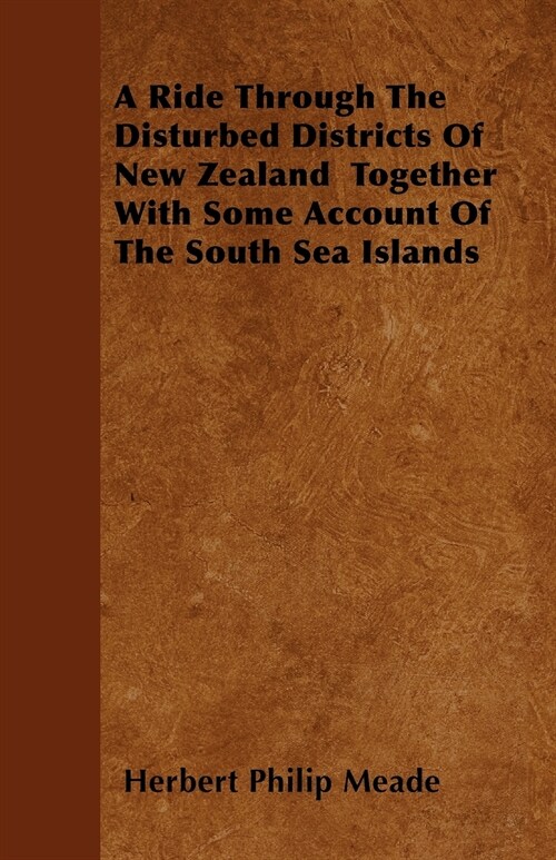 A Ride Through The Disturbed Districts Of New Zealand Together With Some Account Of The South Sea Islands (Paperback)