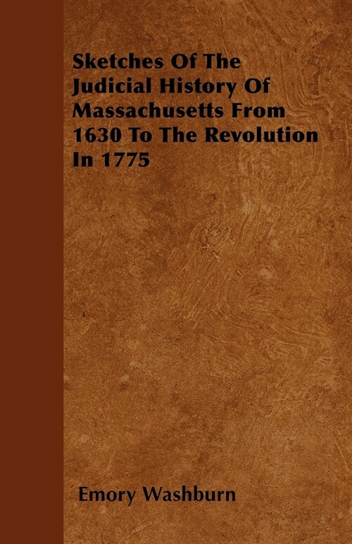 Sketches Of The Judicial History Of Massachusetts From 1630 To The Revolution In 1775 (Paperback)