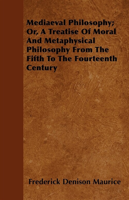 Mediaeval Philosophy; Or, A Treatise Of Moral And Metaphysical Philosophy From The Fifth To The Fourteenth Century (Paperback)