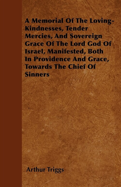 A Memorial Of The Loving-Kindnesses, Tender Mercies, And Sovereign Grace Of The Lord God Of Israel, Manifested, Both In Providence And Grace, Towards  (Paperback)