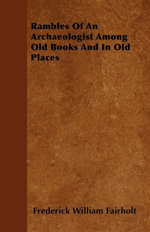 Rambles Of An Archaeologist Among Old Books And In Old Places (Paperback)