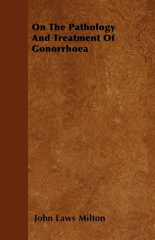 On The Pathology And Treatment Of Gonorrhoea (Paperback)