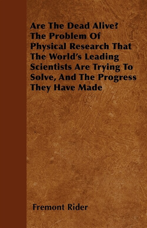 Are The Dead Alive? The Problem Of Physical Research That The Worlds Leading Scientists Are Trying To Solve, And The Progress They Have Made (Paperback)