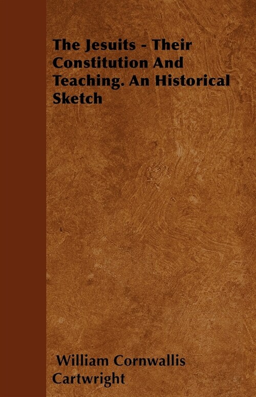 The Jesuits - Their Constitution And Teaching. An Historical Sketch (Paperback)