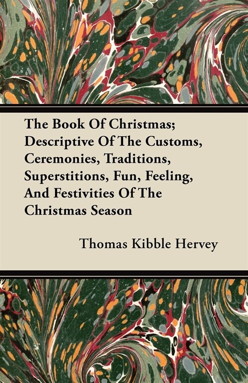 The Book Of Christmas; Descriptive Of The Customs, Ceremonies, Traditions, Superstitions, Fun, Feeling, And Festivities Of The Christmas Season (Paperback)