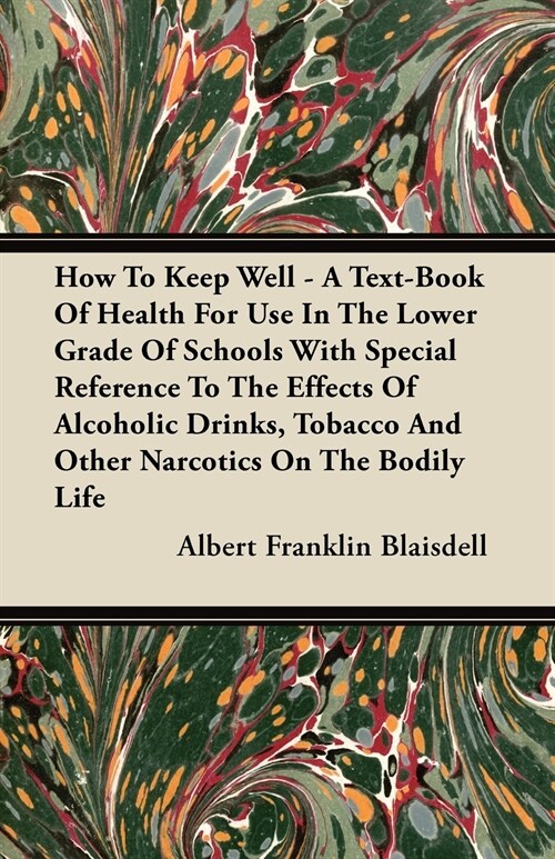How To Keep Well - A Text-Book Of Health For Use In The Lower Grade Of Schools With Special Reference To The Effects Of Alcoholic Drinks, Tobacco And  (Paperback)