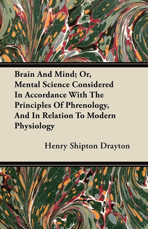 Brain And Mind; Or, Mental Science Considered In Accordance With The Principles Of Phrenology, And In Relation To Modern Physiology (Paperback)