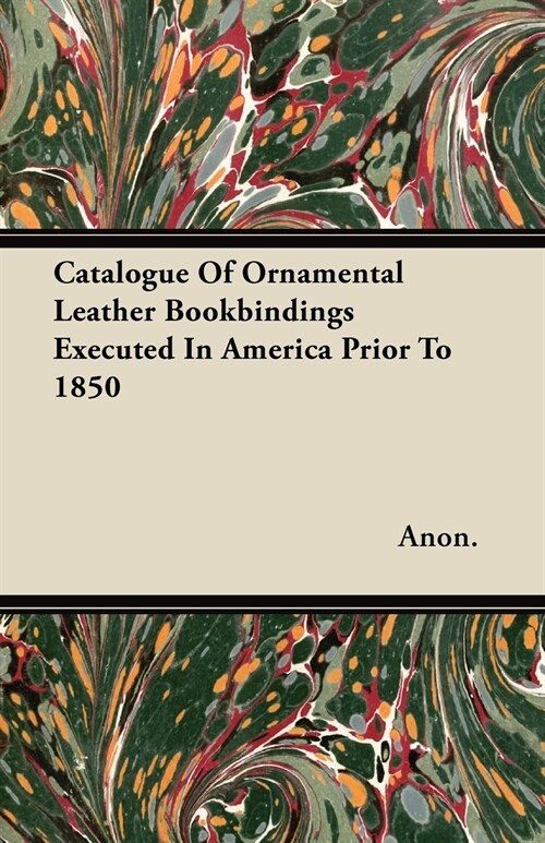Catalogue Of Ornamental Leather Bookbindings Executed In America Prior To 1850 (Paperback)