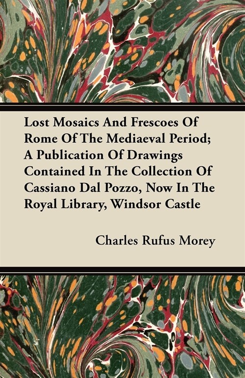 Lost Mosaics And Frescoes Of Rome Of The Mediaeval Period; A Publication Of Drawings Contained In The Collection Of Cassiano Dal Pozzo, Now In The Roy (Paperback)