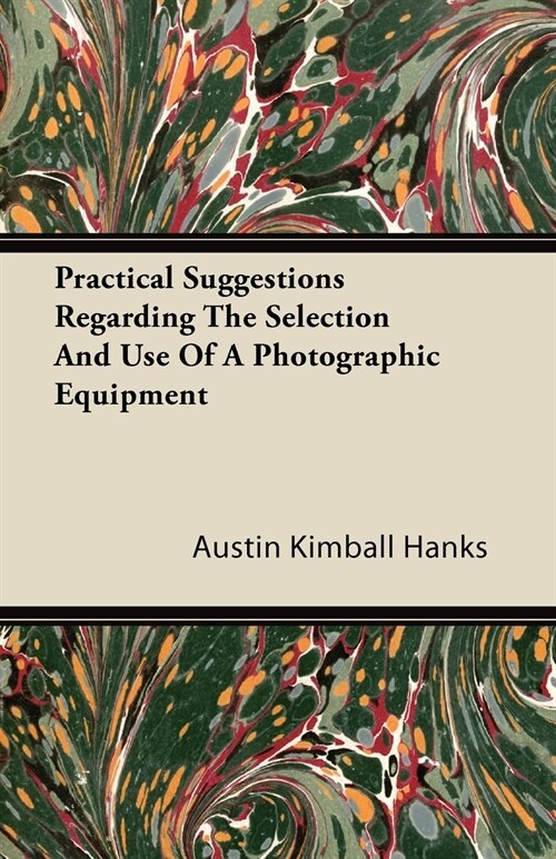 Practical Suggestions Regarding The Selection And Use Of A Photographic Equipment (Paperback)