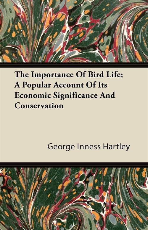 The Importance Of Bird Life; A Popular Account Of Its Economic Significance And Conservation (Paperback)