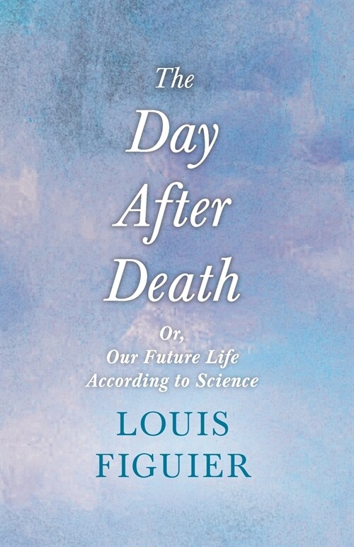 The Day After Death - Or, Our Future Life According to Science: With an Essay From Selected Prose of Oscar Wilde By Oscar Wilde (Paperback)