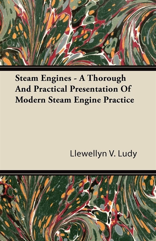 Steam Engines - A Thorough and Practical Presentation of Modern Steam Engine Practice (Paperback)