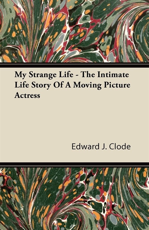 My Strange Life - The Intimate Life Story of a Moving Picture Actress (Paperback)
