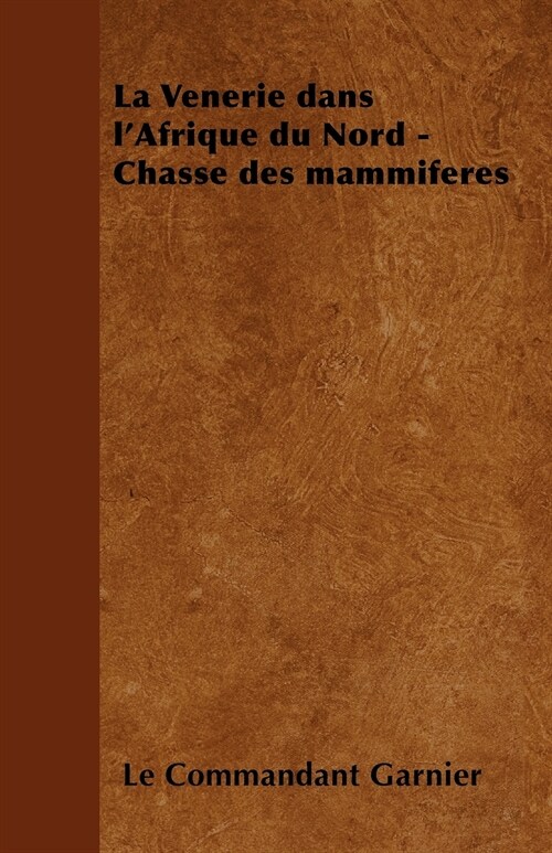 La V?c)Nerie Dans lAfrique Du Nord - Chasse Des Mammif?es (Paperback)